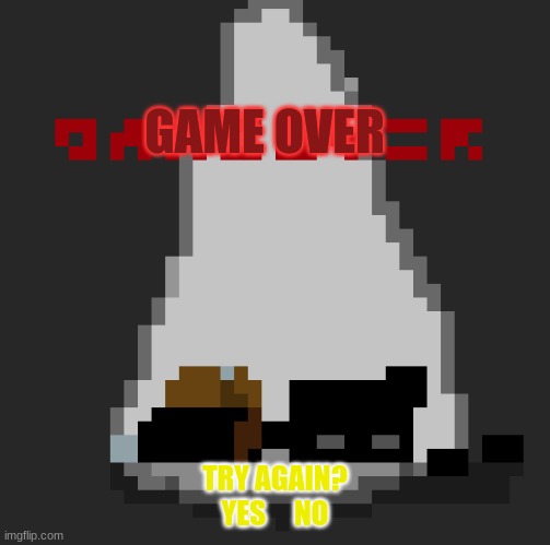 the last one good bye for real | GAME OVER; TRY AGAIN?
YES     NO | image tagged in announcement,game over | made w/ Imgflip meme maker