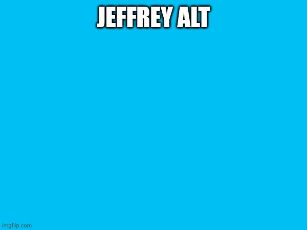 JEFFREY ALT | made w/ Imgflip meme maker