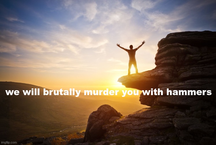 Freedom | we will brutally murder you with hammers | image tagged in freedom | made w/ Imgflip meme maker