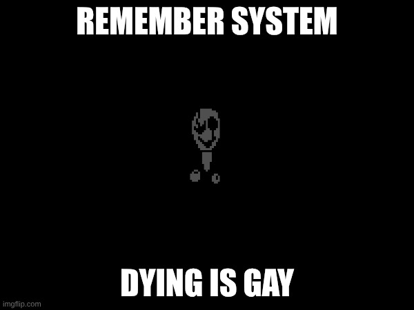REMEMBER SYSTEM; DYING IS GAY | made w/ Imgflip meme maker