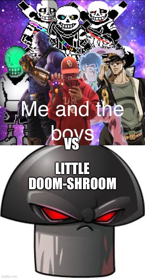 Me and the boys vs Doom-shroom | VS; LITTLE DOOM-SHROOM | image tagged in doom shroom,me and the boys,who would win,battle | made w/ Imgflip meme maker