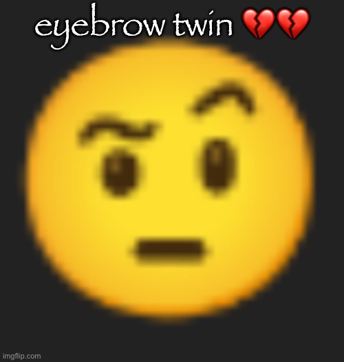 Eyebrow raise | eyebrow twin 💔💔 | image tagged in eyebrow raise | made w/ Imgflip meme maker