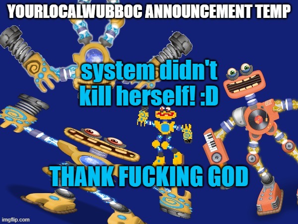 YourLocalWubboc Announcement Temp | system didn't kill herself! :D; THANK FUCKING GOD | image tagged in yourlocalwubboc announcement temp | made w/ Imgflip meme maker