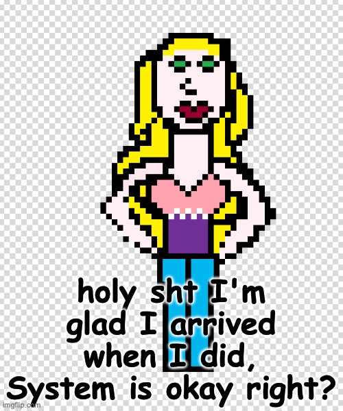 I'm freaked tf out right now | holy sht I'm glad I arrived when I did, System is okay right? | image tagged in pixellated viviella insane_echo's oc | made w/ Imgflip meme maker