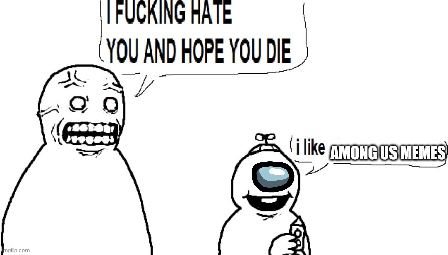 I F HATE YOU AND HOPE YOU DIE | AMONG US MEMES | image tagged in i f hate you and hope you die | made w/ Imgflip meme maker
