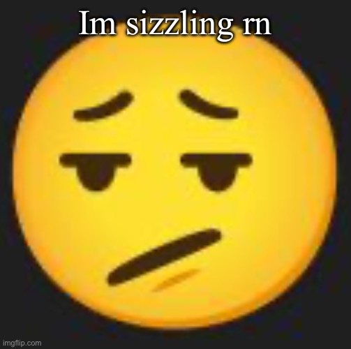 disappointment. | Im sizzling rn | image tagged in disappointment | made w/ Imgflip meme maker