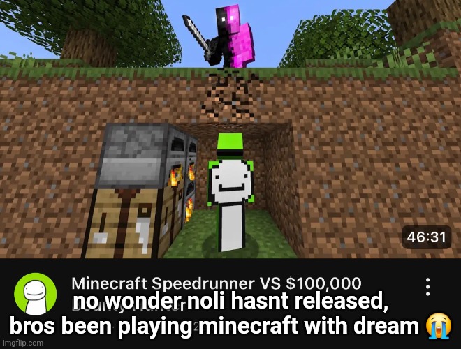 no wonder noli hasnt released, bros been playing minecraft with dream 😭 | made w/ Imgflip meme maker