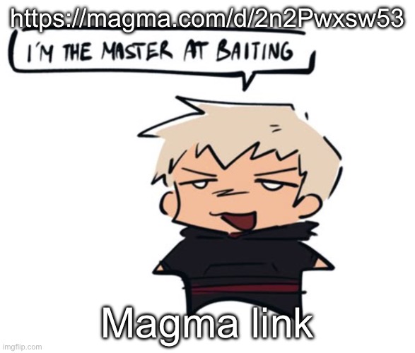 I'm the master at baiting | https://magma.com/d/2n2Pwxsw53; Magma link | image tagged in i'm the master at baiting | made w/ Imgflip meme maker
