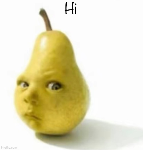 Da pear baby | Hi | image tagged in da pear baby | made w/ Imgflip meme maker