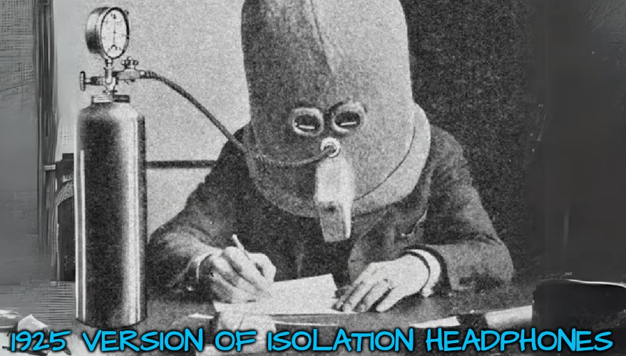 Hmmm...May Be Onto Something There | 1925 VERSION OF ISOLATION HEADPHONES | image tagged in noise cancellation therapy | made w/ Imgflip meme maker