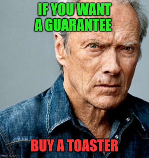 Toaster | IF YOU WANT A GUARANTEE; BUY A TOASTER | image tagged in clint eastwood,funny memes | made w/ Imgflip meme maker