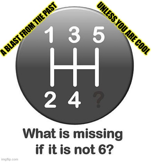 Something many have forgotten how to do or were never taught | UNLESS YOU ARE COOL; A BLAST FROM THE PAST | image tagged in vince vance,sports cars,drag racing,shifting,gears,memes | made w/ Imgflip meme maker