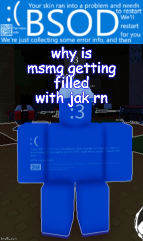 jaking it rn, by it, let's just say my soy | why is msmg getting filled with jak rn | image tagged in bsod builderman temp | made w/ Imgflip meme maker