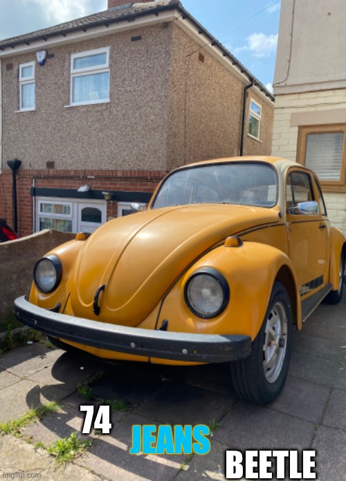 Finally got one :-) | BEETLE; JEANS; 74 | image tagged in vw beetle,se,jeans,classic,cars | made w/ Imgflip meme maker