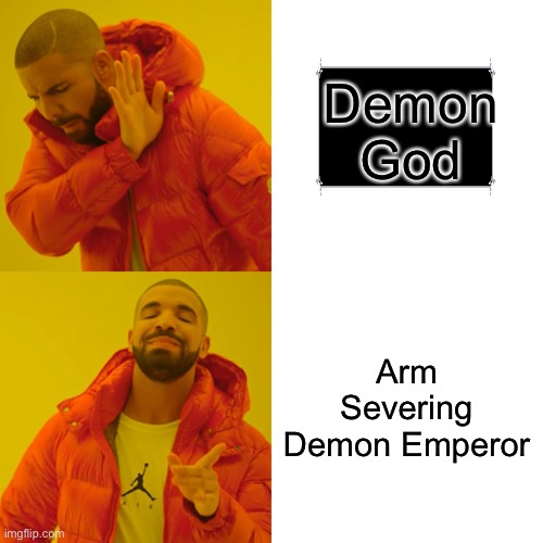 Arm Collection | Demon God; Arm Severing Demon Emperor | image tagged in memes,drake hotline bling | made w/ Imgflip meme maker