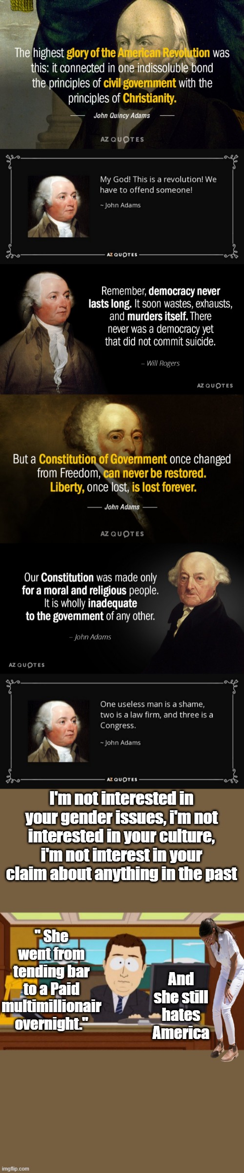Our country was founded on Christianty, thats what they really want to destroy. | I'm not interested in your gender issues, i'm not interested in your culture, i'm not interest in your claim about anything in the past; " She went from tending bar to a Paid multimillionair overnight."; And she still hates America | image tagged in memes,aaaaand its gone | made w/ Imgflip meme maker