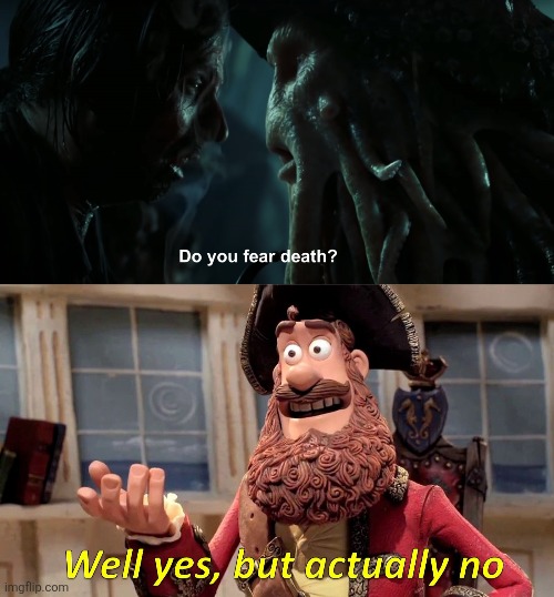 image tagged in do you fear death,memes,well yes but actually no,pirates of the carribean | made w/ Imgflip meme maker