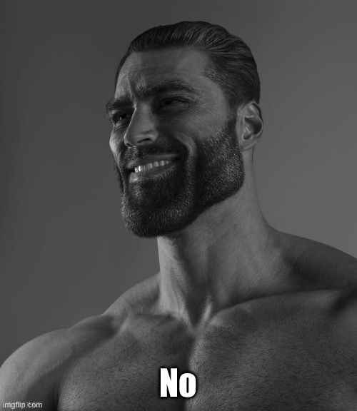Giga Chad | No | image tagged in giga chad | made w/ Imgflip meme maker