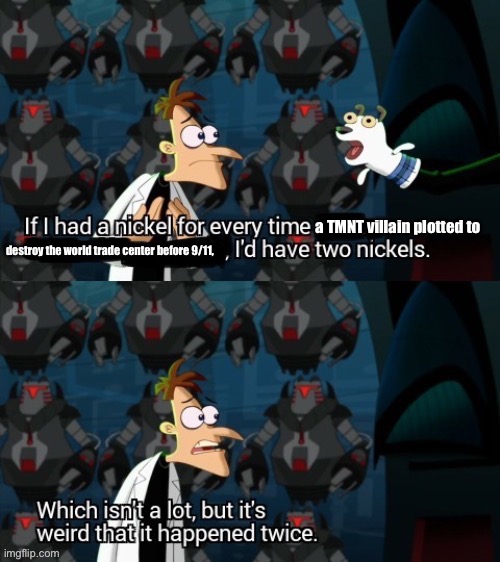 if i had a nickel | a TMNT villain plotted to; destroy the world trade center before 9/11, | image tagged in if i had a nickel | made w/ Imgflip meme maker