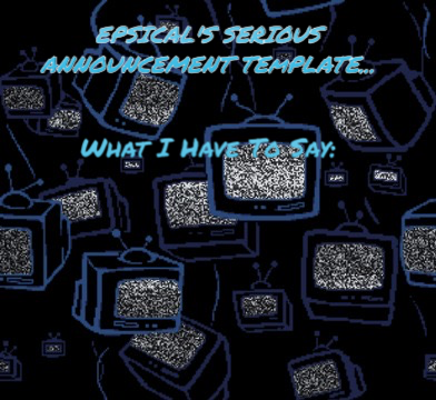 epsical's serious announcement template Blank Meme Template