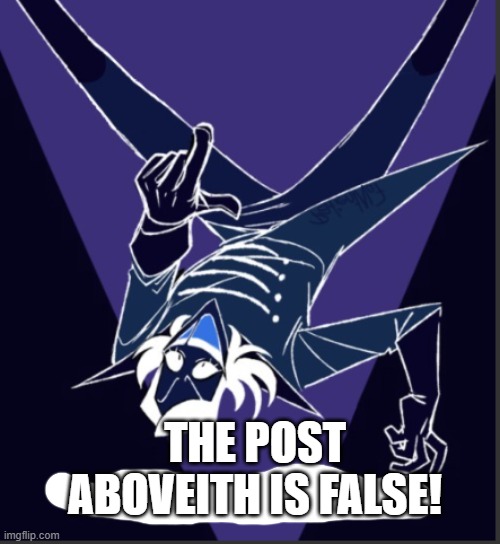 THE POST ABOVEITH IS FALSE! | made w/ Imgflip meme maker