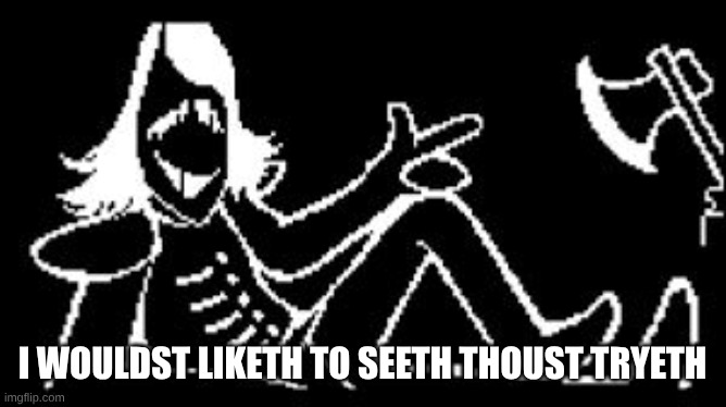 Rouxls Kaard | I WOULDST LIKETH TO SEETH THOUST TRYETH | image tagged in rouxls kaard | made w/ Imgflip meme maker