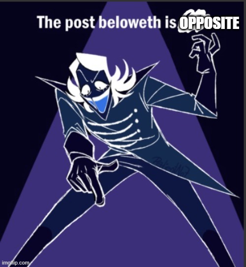 The post belowith is gay! | OPPOSITE | image tagged in the post belowith is gay | made w/ Imgflip meme maker