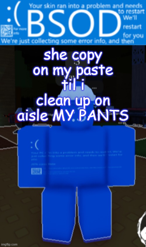 BSOD builderman temp | she copy on my paste til i clean up on aisle MY PANTS | image tagged in bsod builderman temp | made w/ Imgflip meme maker