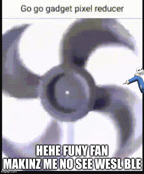 sens gt ut | HEHE FUNY FAN MAKINZ ME NO SEE WESL BLE | image tagged in pixel reducer | made w/ Imgflip meme maker