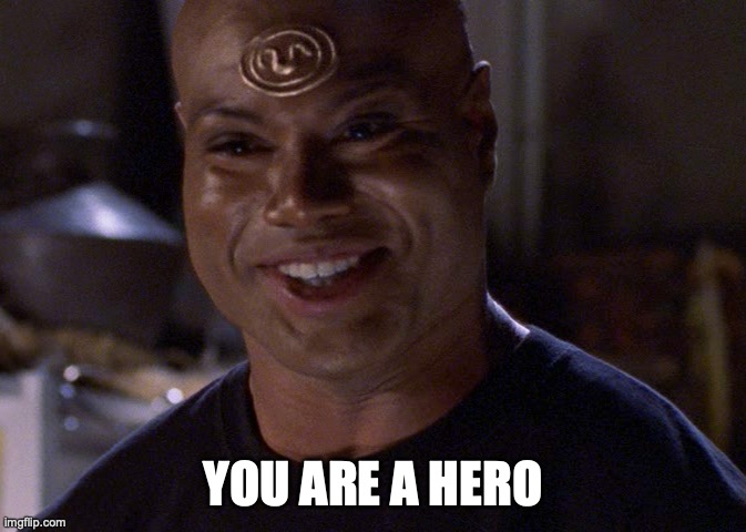 Teal'c | YOU ARE A HERO | image tagged in teal'c | made w/ Imgflip meme maker