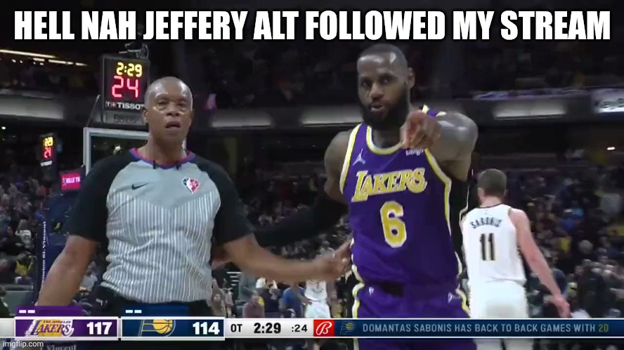 Lebron pointing | HELL NAH JEFFERY ALT FOLLOWED MY STREAM | image tagged in lebron pointing | made w/ Imgflip meme maker