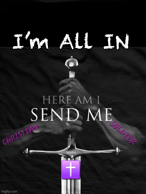 Call on me, Lord | I’m All IN; Marko | image tagged in memes,i stand for whats good n right,as defined by the moral law giver,the one n only lord god,jesus is love n justice | made w/ Imgflip meme maker