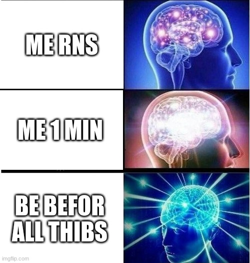 Expanding brain 3 panels | ME RNS ME 1 MIN BE BEFOR ALL THIBS | image tagged in expanding brain 3 panels | made w/ Imgflip meme maker