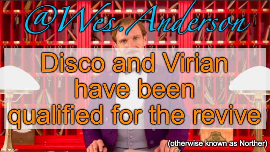 Now we wait for Yoshi and Aethereal to finish (also F in the chat for FreakBot) | Disco and Virian have been qualified for the revive | image tagged in wes anderson temp | made w/ Imgflip meme maker