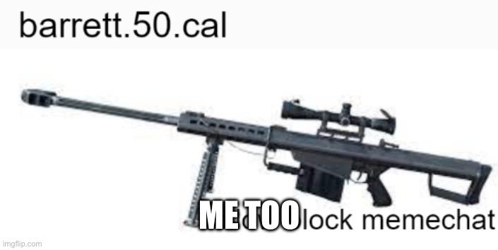 barrett.50.cal annoucement template | ME TOO | image tagged in barrett 50 cal annoucement template | made w/ Imgflip meme maker