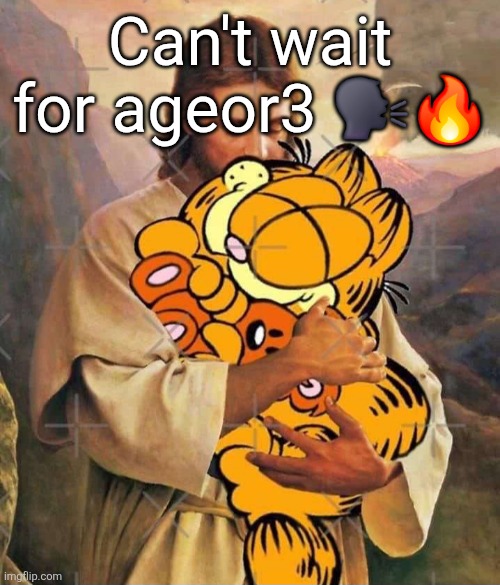 Jesus and Garfield | Can't wait for ageor3 🗣🔥 | image tagged in jesus and garfield | made w/ Imgflip meme maker