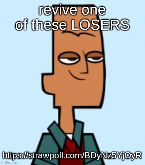 noah | revive one of these LOSERS; https://strawpoll.com/BDyNz5YjOyR | image tagged in noah | made w/ Imgflip meme maker