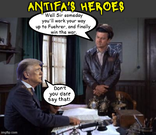 ANTIFA'S HEROES | image tagged in antifa's heroes,resist,hogan's heroes,trump for dictator,good people on both sides,hitlers understudy | made w/ Imgflip meme maker