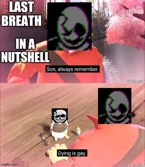 Ancient repost | image tagged in son alway remember dying is gay,last breath,repost | made w/ Imgflip meme maker