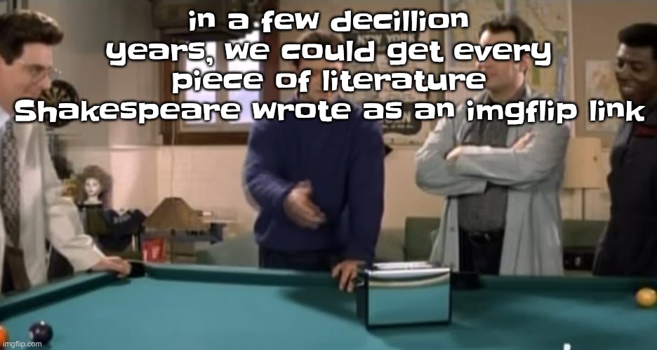 toaster | in a few decillion years, we could get every piece of literature Shakespeare wrote as an imgflip link | image tagged in toaster | made w/ Imgflip meme maker
