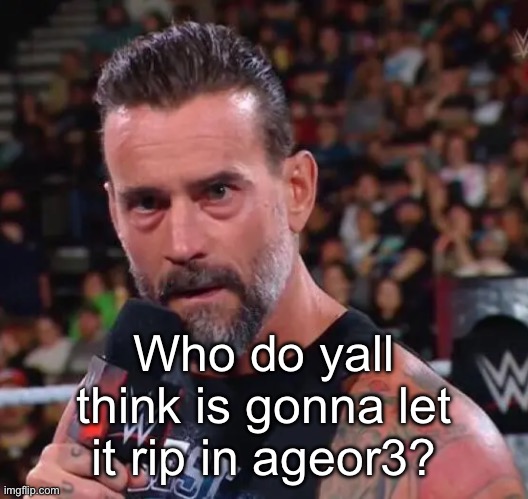 CM Punk | Who do yall think is gonna let it rip in ageor3? | image tagged in cm punk | made w/ Imgflip meme maker