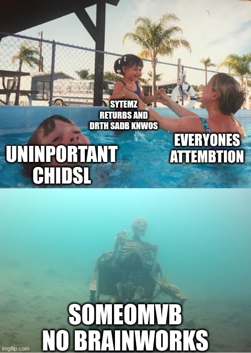 lolp | SYTEMZ RETURBS AND DRTH SADB KNWOS; EVERYONES ATTEMBTION; UNINPORTANT CHIDSL; SOMEOMVB NO BRAINWORKS | image tagged in swimming pool kids | made w/ Imgflip meme maker