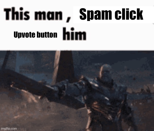 This man, _____ him | Spam click Upvote button | image tagged in this man _____ him | made w/ Imgflip meme maker