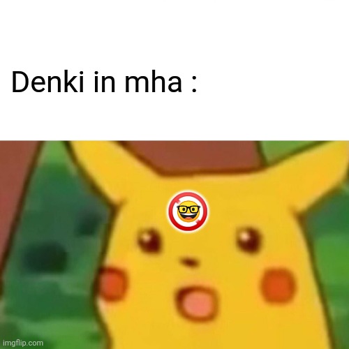 Denki from mha looks so handsome ME : | Denki in mha :; 🚫; 🤓 | image tagged in memes,surprised pikachu | made w/ Imgflip meme maker