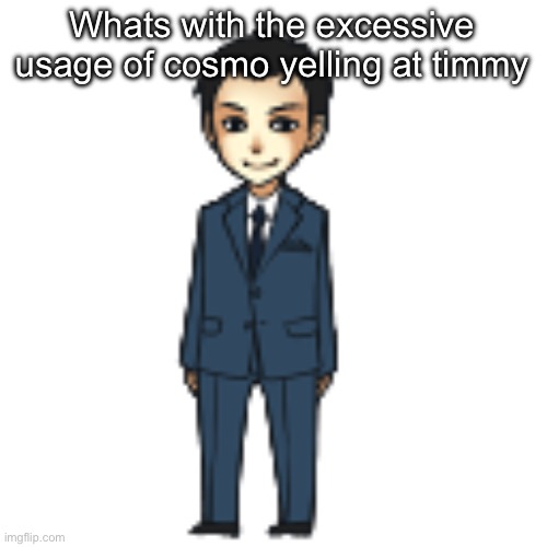 Moriarty but a shimeji | Whats with the excessive usage of cosmo yelling at timmy | image tagged in moriarty but a shimeji | made w/ Imgflip meme maker