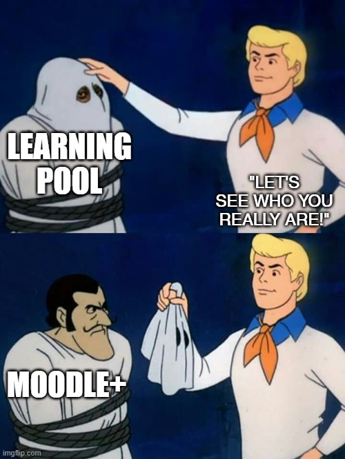 Learning Pool is just Moodle+ | LEARNING
POOL; "LET'S SEE WHO YOU REALLY ARE!"; MOODLE+ | image tagged in scooby doo mask reveal | made w/ Imgflip meme maker
