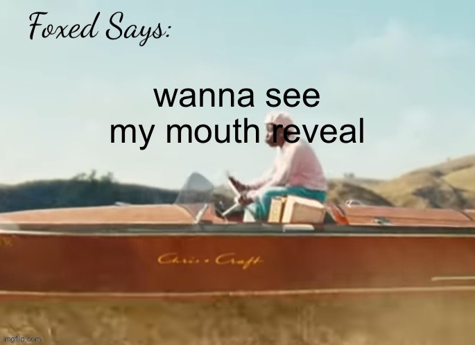 trust me on ts | wanna see my mouth reveal | image tagged in foxed cmiygl temp | made w/ Imgflip meme maker