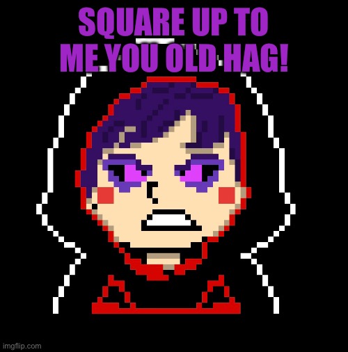 SQUARE UP TO ME YOU OLD HAG! | made w/ Imgflip meme maker