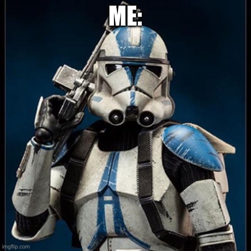 clone trooper stans ready | ME: | image tagged in clone trooper stans ready | made w/ Imgflip meme maker