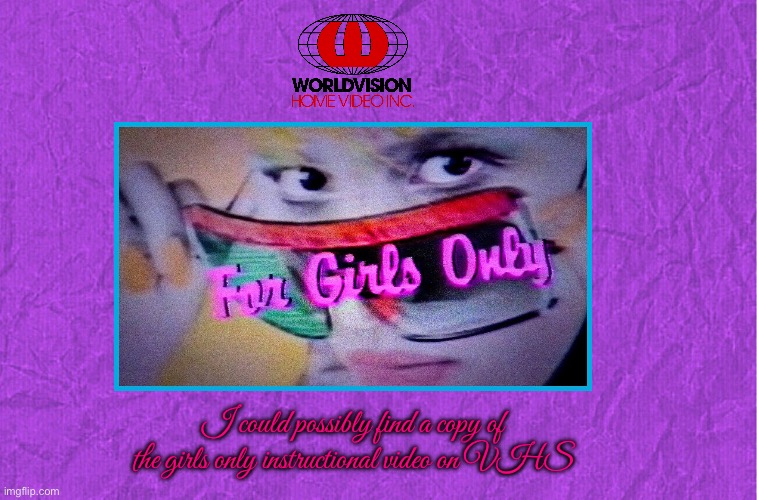 For Girls Only VHS | I could possibly find a copy of the girls only instructional video on VHS | image tagged in generic purple background,girls,girl,vhs,nostalgia,pretty girl | made w/ Imgflip meme maker